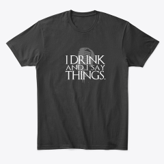 https://teespring.com/new-i-drink-and-i-say-things