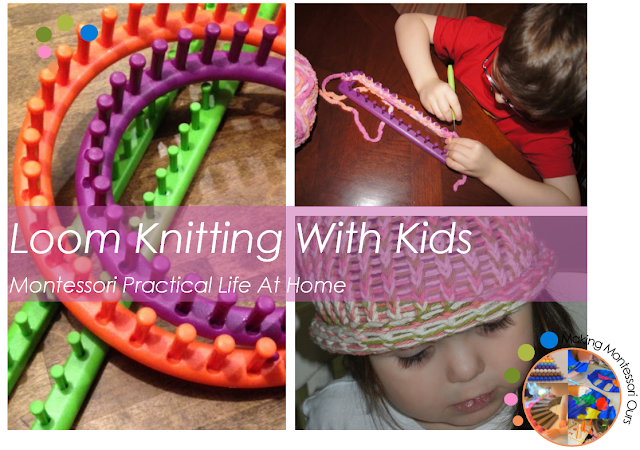 Loom Knitting With Kids, Montessori Practical Life At Home - "Making
