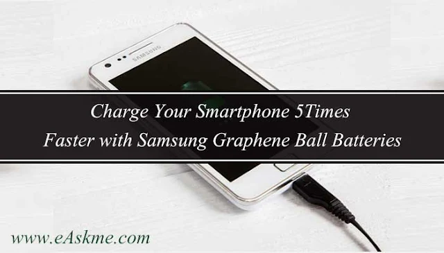 Charge Your Smartphone 5Times Faster with Samsung Graphene Ball Batteries: eAskme