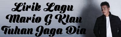 Lirik Lagu Mario G Klau - Tuhan Jaga Dia | Lirik Lagu Terbaru