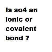 Is so4 an ionic or covalent bond ? Is so4 an ionic or covalent bond ?