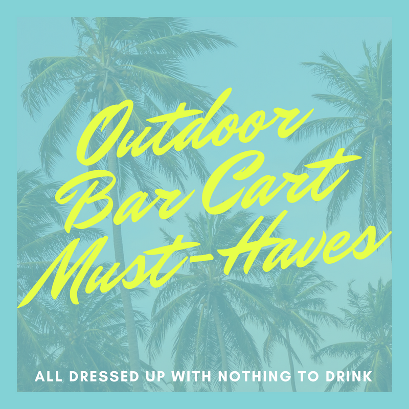 Outdoor Bar Cart MustHaves All Dressed Up...