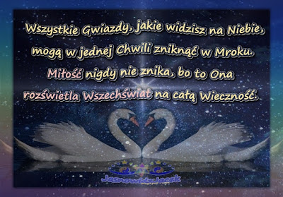 Wszystkie Gwiazdy jakie widzisz na Niebie mogą w jednej Chwili zniknąć w Mroku Miłość nigdy nie znika bo to Ona rozświetla Wszechświat na całą Wieczność