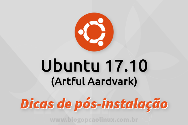 Dicas do que fazer após instalar o Ubuntu 17.10 "Artful Aardvark"