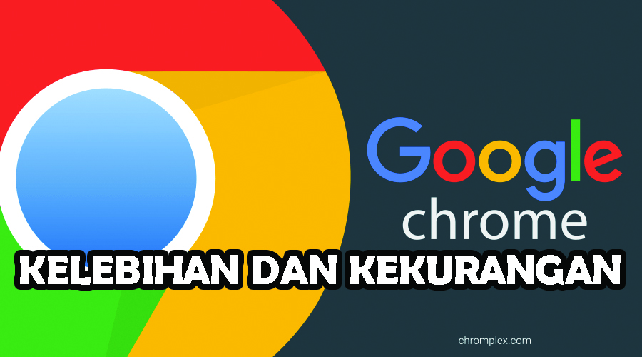  Kelebihan  dan  Kekurangan  Browser Google Chrome Abdur Rozak