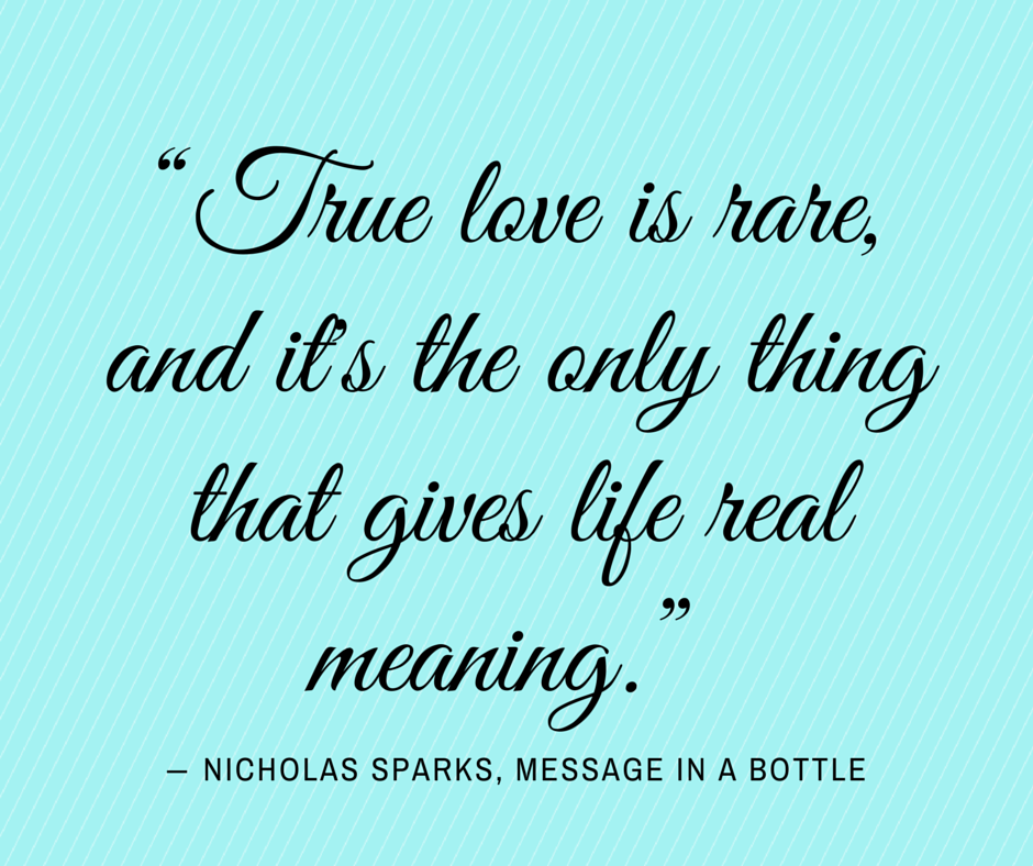 True love is rare... Nicholas Sparks, Message in a Bottle 