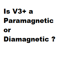 Is V3+ a Paramagnetic or Diamagnetic ? Is V3+ a Paramagnetic or Diamagnetic ?