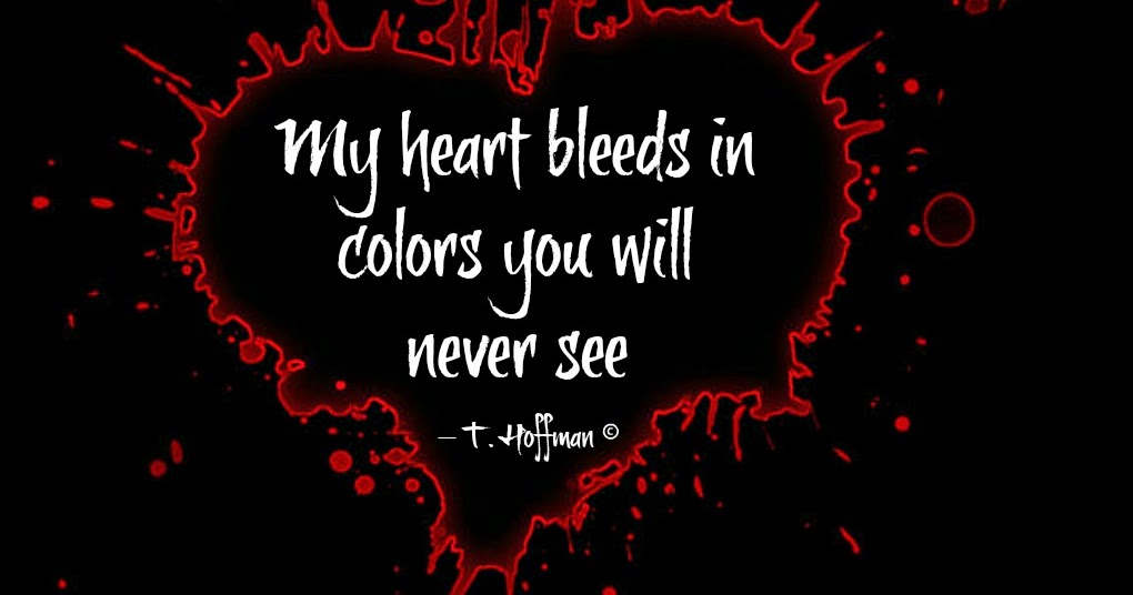 Poetry and quotes from my Heart My heart bleeds in colors you will