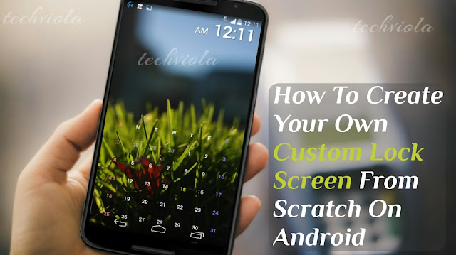 How to create or make your own custom lock screen on android how to create your own lock screen from scratch on android