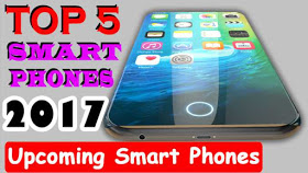 Top 5 Best Upcoming Smartphones 2017 !!! Top 5 Best Upcoming Smartphones 2017 !!!