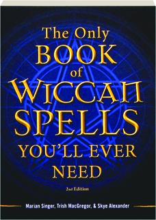 THE ONLY BOOK OF WICCAN SPELLS YOU'LL EVER NEED, 2ND EDITION