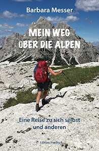 Mein Weg über die Alpen: Eine Reise zu sich selbst und anderen. Mehr als ein Reisetagebuch (Leben & Mee(h)r)