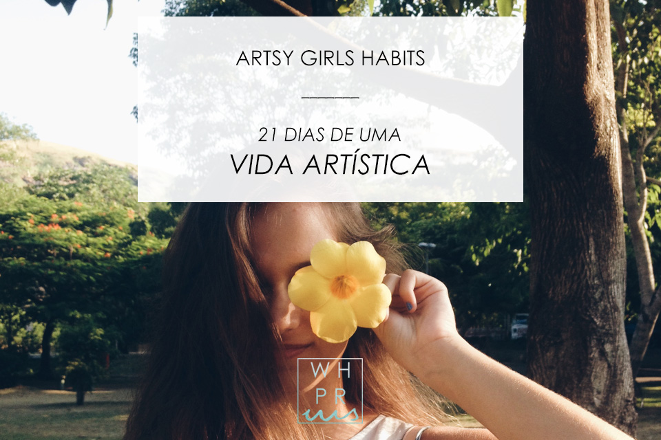 [ARTSY GIRLS HABITS] 21 DIAS DE UMA VIDA ARTÍSTICA