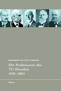 Die Professoren der TU Dresden 1828 - 2003. Ein Katalog: Bd. 3; bearb. von Dorit Petschel (175 Jahre TU Dresden)