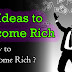 10 Ideas to Become Rich - How to become Rich