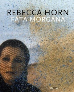 Rebecca Horn. Fata Morgana. Ediz. italiana e inglese
