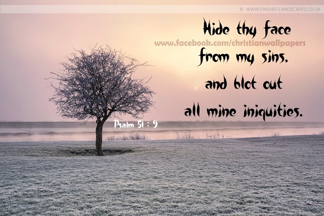  Hide thy face from my sins, and blot out all mine iniquities. 