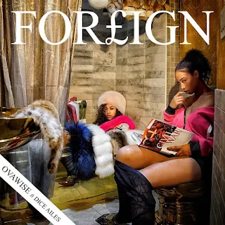 Ova Wise – Foreign (feat. Dice Ailes)