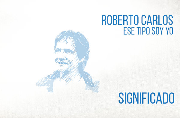 Ese Tipo Soy Yo significado de la canción Roberto Carlos.