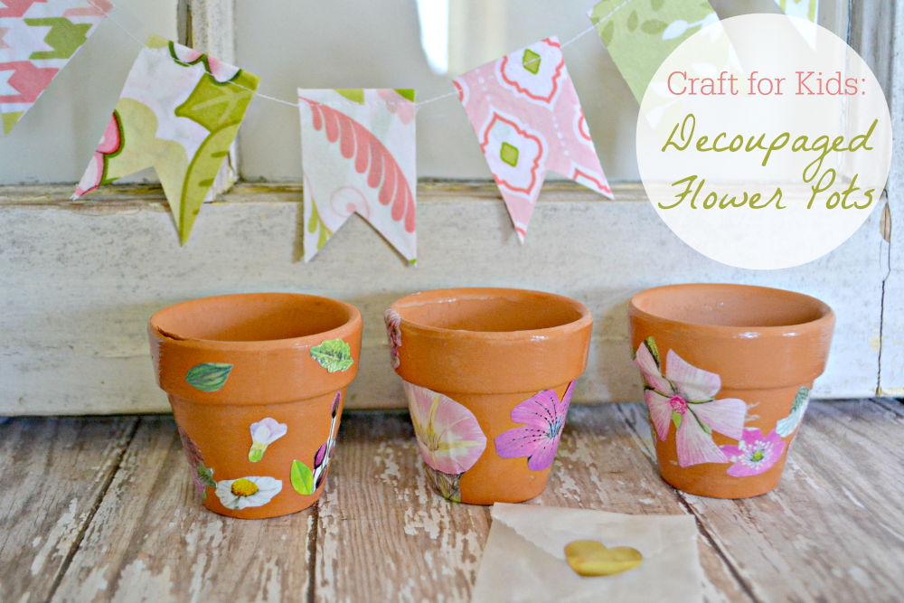 The Life of Jennifer Dawn Crafting with Kids Decoupaged Flower Pots