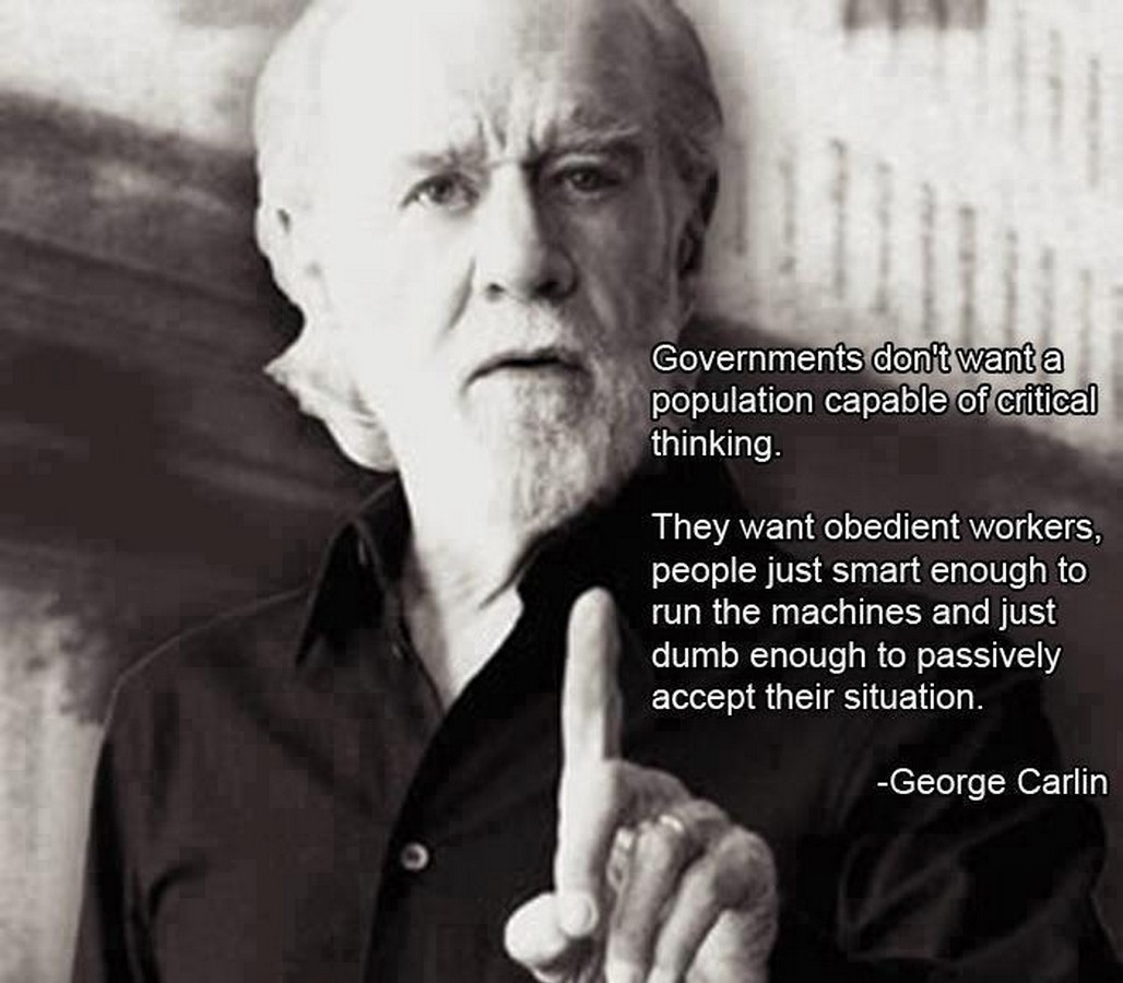 Governments don't want a population capable of critical thinking- George  Carlin [350 x 400] : r/QuotesPorn, image size:1028x900