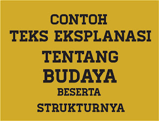 Contoh Teks Eksplanasi tentang Budaya, Contoh Teks Eksplanasi tentang Budaya beserta strukturnya