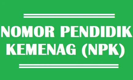 Pengertian dan tujuan Nomor Pendidik Kemenag (NPK), hubungan dan korelasi antara NPK dan sertifikasi guru. Syarat memperoleh NPK.
