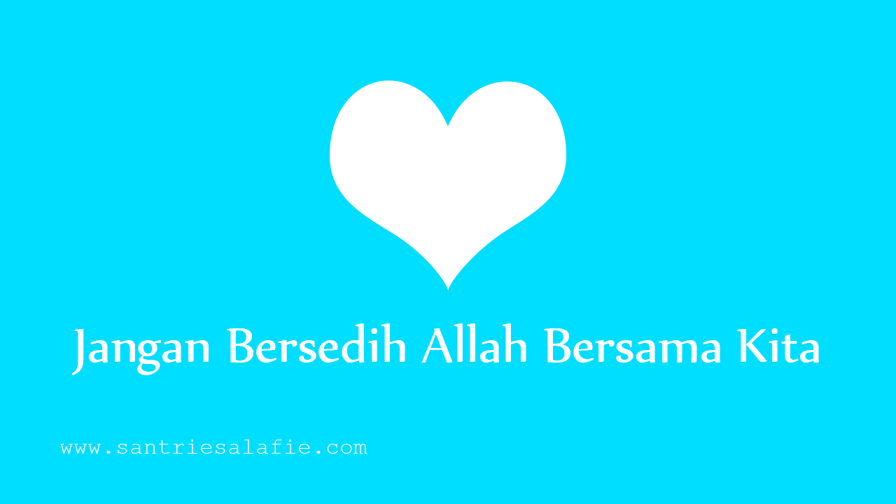 Jangan Bersedih Allah Bersama Kita by Santrie Salafie