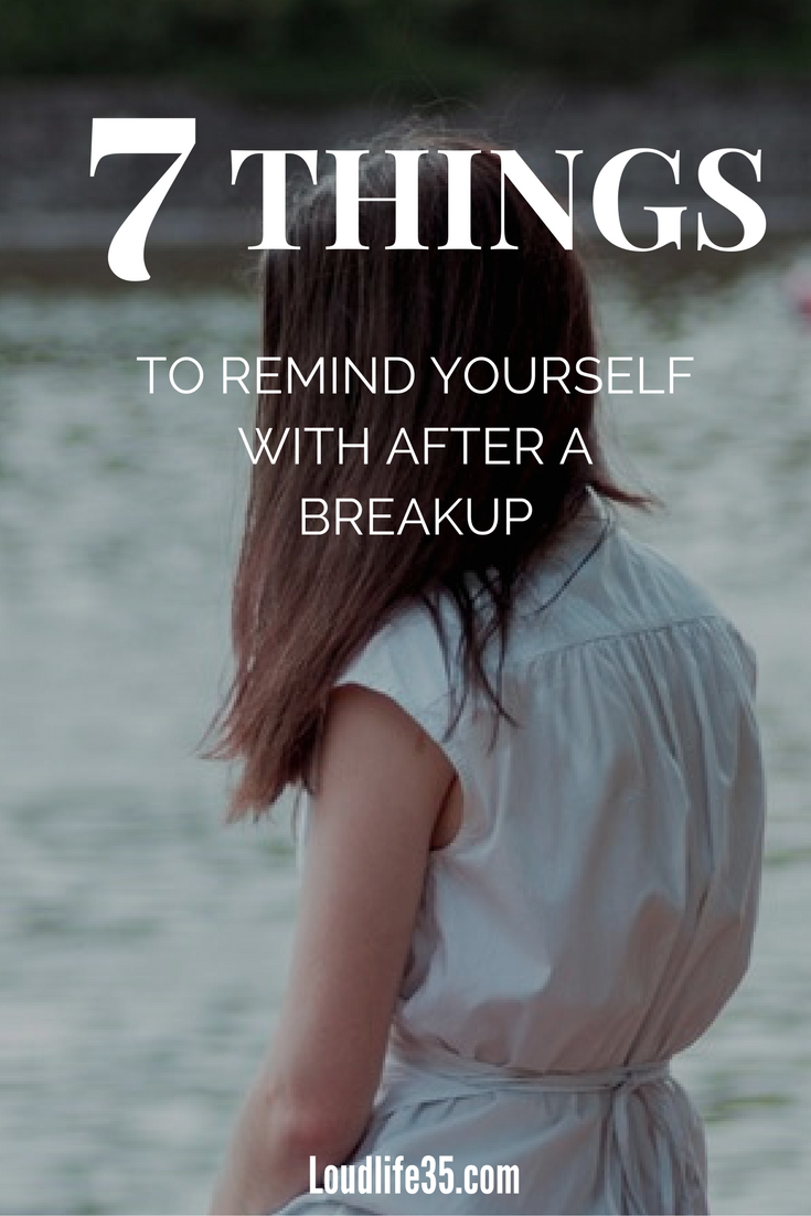 7 Things To Remind Yourself With After A Breakup Loud Life