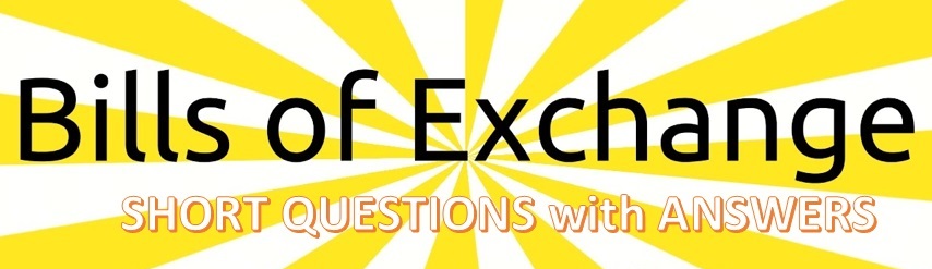 Bills of Exchange - Short Questions with Answers Bills of Exchange - Short Questions with Answers