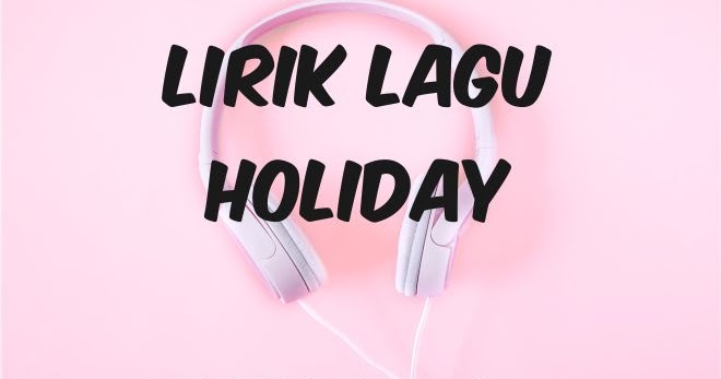 Arti Dan Lirik Lagu Holiday Via Vallen Tabloid Lirik Lagu