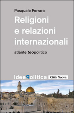 Religioni e relazioni internazionali. Atlante teo-politico
