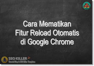 Cara Mematikan Fitur Reload Otomatis di Google Chrome