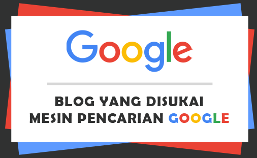 Inilah Jenis Blog yang Paling Disukai Mesin Pencari Google
