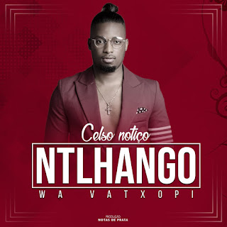 Celso Notiço - Ntlhango Wa Vatxopi ( Kizomba 2019 ) [ DOWNLOAD MUSIC MP3 ]