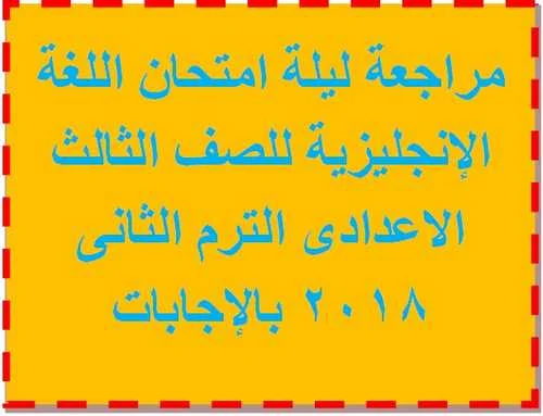 مراجعة ليلة امتحان اللغة الإنجليزية للصف الثالث الاعدادى ترم ثانى 2018بالإجابات 