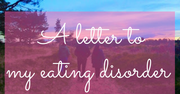 A letter to my eating disorder - TRIGGER WARNING