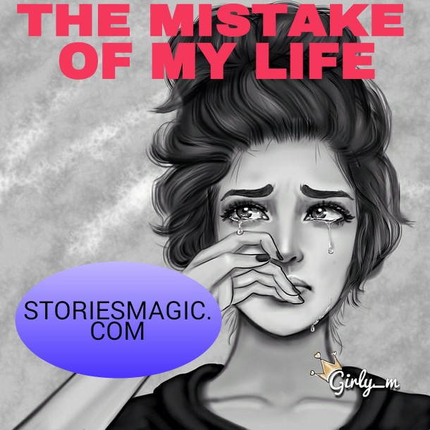 STORY: THE MISTAKE OF MY LIFE (Episode 1)