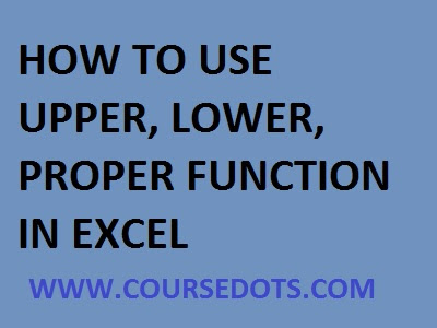 HOW TO USE UPPER LOWER AND PROPER FUNCTION IN EXCEL HOW TO USE UPPER LOWER AND PROPER FUNCTION IN EXCEL