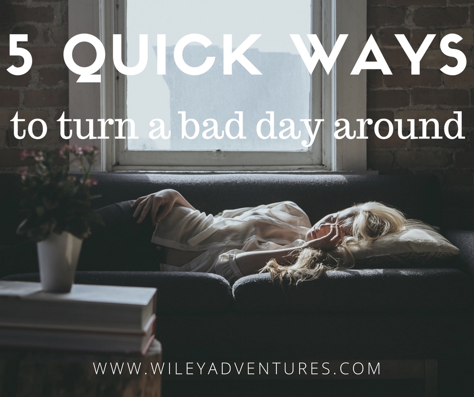 5 Quick Ways to Turn a Bad Day Around