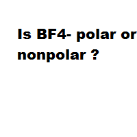 Is BF4- polar or nonpolar ?