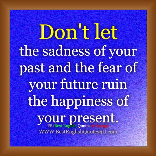 Don't let the sadness of your past and... 