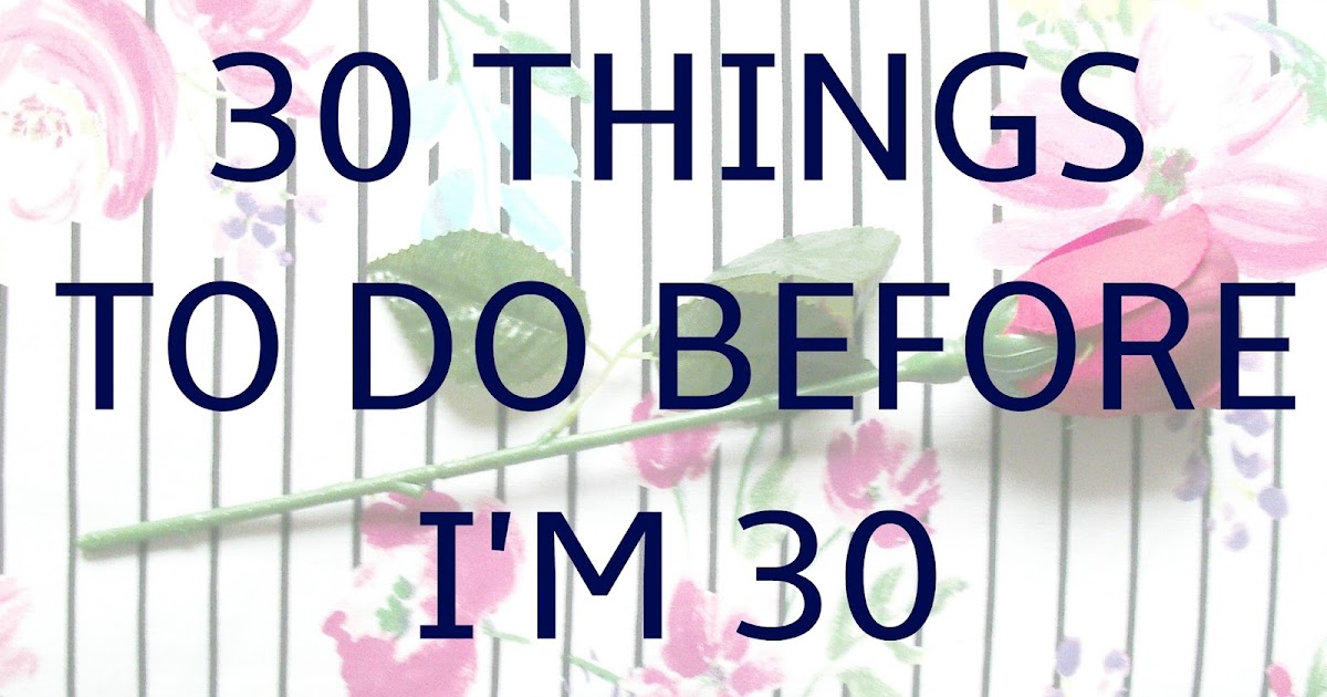 30 Things To Do Before I'm 30