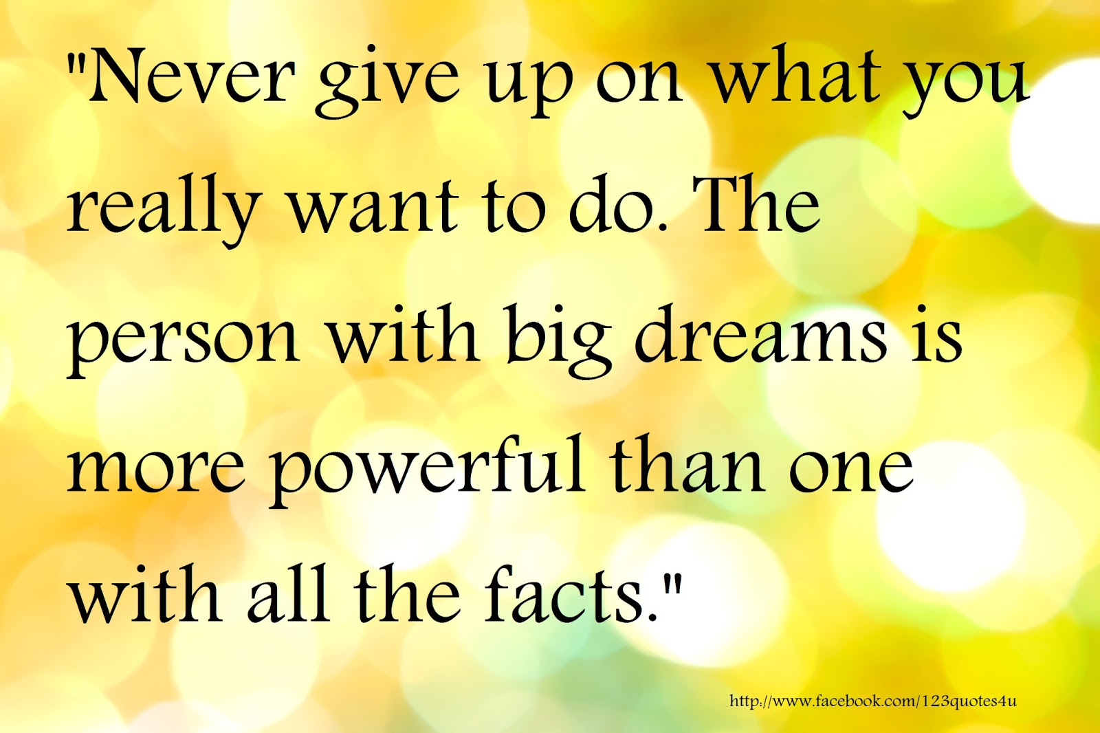 Quotes about life: “Never give up on what you really want to do. The ...