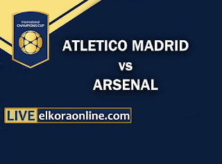 live streaming Atletico Madrid vs Arsenal ICC 2018 live streaming Atletico Madrid vs Arsenal ICC 2018