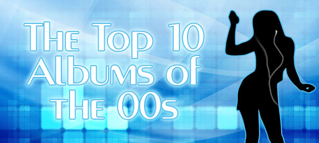 The Top 10 Albums Of The 00s