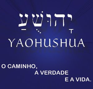 YAOHUSHUA - O verdadeiro Nome do nosso Messias!... Salvação de YAOHUH UL!...