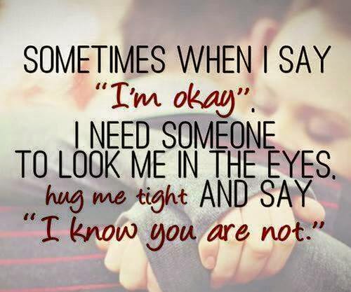 Quotes & Inspiration: Sometimes when i say i'm okay i need someone to ...