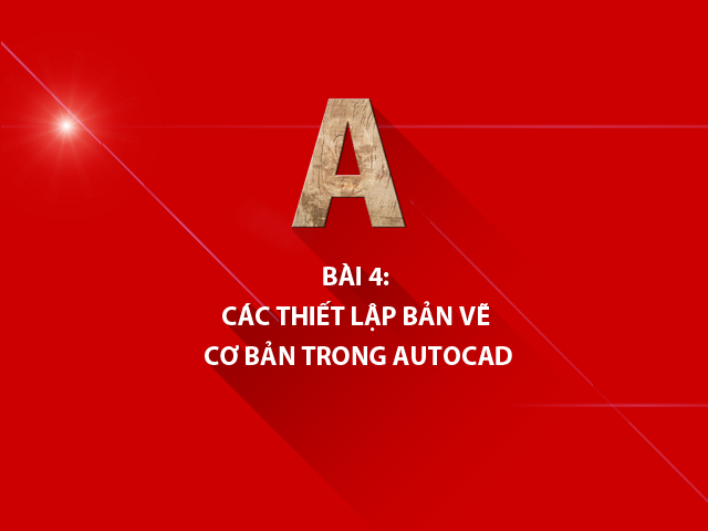 Bài 4: Các thiết lập bản vẽ cơ bản trong autocad
