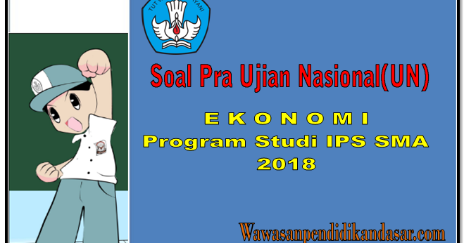 CONTOH SOAL UN EKONOMI PROGRAM STUDI IPS SMA 2018